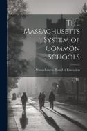 The Massachusetts System of Common Schools edito da LEGARE STREET PR