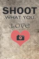 Shoot What You Love: Blank Lined Notebook Journal Diary Composition Notepad 120 Pages 6x9 Paperback ( Photography ) Brow di Lara Lambert edito da INDEPENDENTLY PUBLISHED
