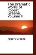 The Dramatic Works Of Robert Greene, Volume Ii di Professor Robert Greene edito da Bibliolife
