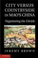 City Versus Countryside in Mao's China di Jeremy Brown edito da Cambridge University Press