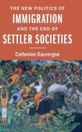 The New Politics of Immigration and the End of Settler Societies di Catherine Dauvergne edito da Cambridge University Press
