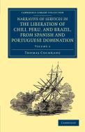 Narrative of Services in the Liberation of Chili, Peru, and Brazil,             from Spanish and Portuguese Domination - di Thomas Cochrane edito da Cambridge University Press