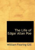 The Life Of Edgar Allan Poe di William Fearing Gill edito da Bibliolife