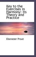 Key To The Exercises In Harmony di Ebenezer Prout edito da Bibliolife