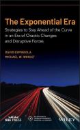The Exponential Era: Strategies to Stay Ahead of the Curve in an Era of Chaotic Changes and Disruptive Forces di Michael W. Wright, David Espindola edito da WILEY
