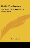 God's Troubadour: The Story of St. Francis of Assisi (1910) di Sophie Jewett edito da Kessinger Publishing