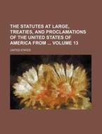 The Statutes at Large, Treaties, and Proclamations of the United States of America from Volume 13 di United States edito da Rarebooksclub.com