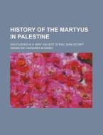 History of the Martyus in Palestine; Discovered in a Very Ancient Syriac Manuscript di Obisbo De Caesarea Eusebio edito da Rarebooksclub.com