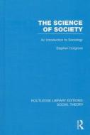 The Science of Society: An Introduction to Sociology di Stephen Frederick Cotgrove edito da ROUTLEDGE