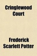 Cringlewood Court di Frederick Scarlett Potter edito da General Books