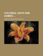 Colonial Days And Dames di Anne Hollingsworth Wharton edito da General Books Llc