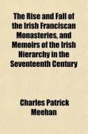 The Rise And Fall Of The Irish Francisca di Charles Patrick Meehan edito da General Books