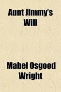 Aunt Jimmy's Will di Mabel Osgood Wright edito da General Books