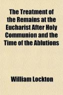 The Treatment Of The Remains At The Euch di William Lockton edito da General Books