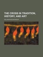 The Cross in Tradition, History, and Art di William Wood Seymour edito da Rarebooksclub.com
