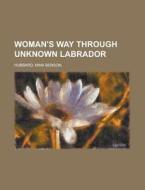 Woman's Way Through Unknown Labrador di Mina Benson Hubbard edito da Rarebooksclub.com