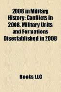 Conflicts In 2008, Military Units And Formations Disestablished In 2008 edito da General Books Llc