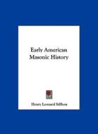 Early American Masonic History di Henry Leonard Stillson edito da Kessinger Publishing