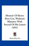 Memoir of Henry Boys Cox, Wesleyan Minister: With Several of His Letters (1851) di Henry Boys Cox edito da Kessinger Publishing
