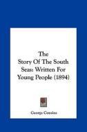 The Story of the South Seas: Written for Young People (1894) di George Cousins edito da Kessinger Publishing
