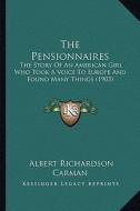 The Pensionnaires: The Story of an American Girl Who Took a Voice to Europe and Found Many Things (1903) di Albert Richardson Carman edito da Kessinger Publishing