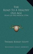 The Road to a Healthy Old Age: Essays Lay and Medical (1914) di Thomas Bodley Scott edito da Kessinger Publishing