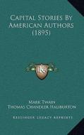 Capital Stories by American Authors (1895) di Mark Twain, Thomas Chandler Haliburton, John Habberton edito da Kessinger Publishing