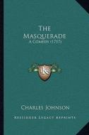 The Masquerade: A Comedy (1717) di Charles Johnson edito da Kessinger Publishing