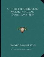 On the Tritubercular Molar in Human Dentition (1888) di Edward Drinker Cope edito da Kessinger Publishing