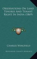 Observations on Land Tenures and Tenant Right in India (1869) di Charles Wingfield edito da Kessinger Publishing