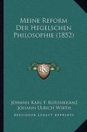 Meine Reform Der Hegelschen Philosophie (1852) di Karl Rosenkranz, J. U. Wirth edito da Kessinger Publishing