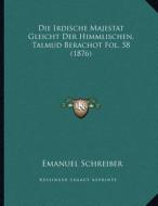 Die Irdische Majestat Gleicht Der Himmlischen, Talmud Berachot Fol. 58 (1876) di Emanuel Schreiber edito da Kessinger Publishing