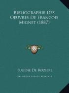 Bibliographie Des Oeuvres de Francois Mignet (1887) di Eugene De Roziere edito da Kessinger Publishing