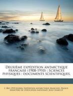 DeuxiÃ¯Â¿Â½me ExpÃ¯Â¿Â½dition Antarctique Francaise (1908-1910) : Sciences Physiques : Documents Scientifiques. di L. 1861 Joubin, Exp Dition Antarctique Francaise edito da Nabu Press