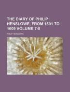 The Diary of Philip Henslowe, from 1591 to 1609 Volume 7-8 di Philip Henslowe edito da Rarebooksclub.com