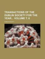 Transactions of the Dublin Society for the Year Volume . 6 di Dublin Society edito da Rarebooksclub.com