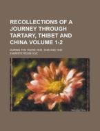 Recollections of a Journey Through Tartary, Thibet and China; During the Years 1844, 1845 and 1846 Volume 1-2 di Evariste Regis Huc edito da Rarebooksclub.com