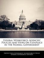Federal Workforce: Agencies\' Policies And Views On Flexiplace In The Federal Government edito da Bibliogov