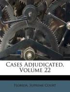 Cases Adjudicated, Volume 22 di Florida Supreme Court edito da Nabu Press