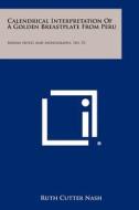 Calendrical Interpretation of a Golden Breastplate from Peru: Indian Notes and Monographs, No. 52 di Ruth Cutter Nash edito da Literary Licensing, LLC