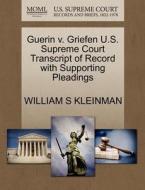 Guerin V. Griefen U.s. Supreme Court Transcript Of Record With Supporting Pleadings di William S Kleinman edito da Gale, U.s. Supreme Court Records
