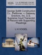 George Sollitt Construction Co., Petitioner, V. Gateway Erectors, Inc. U.s. Supreme Court Transcript Of Record With Supporting Pleadings di L H Vogel edito da Gale, U.s. Supreme Court Records