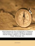Famous Orations Of Great World Leaders From Early Greece To The Present Time, Volume 10... di Anonymous edito da Nabu Press