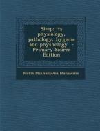 Sleep; Its Physiology, Pathology, Hygiene and Physhology di Maria Mikhailovna Manaseina edito da Nabu Press