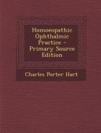 Homoeopathic Ophthalmic Practice di Charles Porter Hart edito da Nabu Press