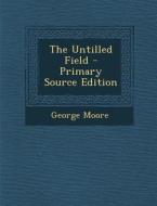 The Untilled Field di George Moore edito da Nabu Press