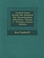 Versuch Einer Kritik Der Echtheit Der Paracelsischen Schriften, Volume 2 di Karl Sudhoff edito da Nabu Press
