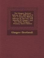 The Glasgow District Subway ACT, 1890 (53 & 54 Vict. C CLXII) for Making Subways in the City and Suburbs of Glasgow and for Other Purposes - Primary S di Glasgow (Scotland) edito da Nabu Press