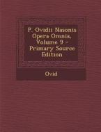 P. Ovidii Nasonis Opera Omnia, Volume 9 di Ovid edito da Nabu Press
