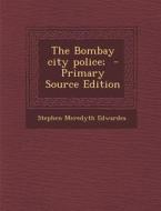 The Bombay City Police; di Stephen Meredyth Edwardes edito da Nabu Press